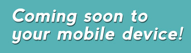 Coming soon to your mobile device